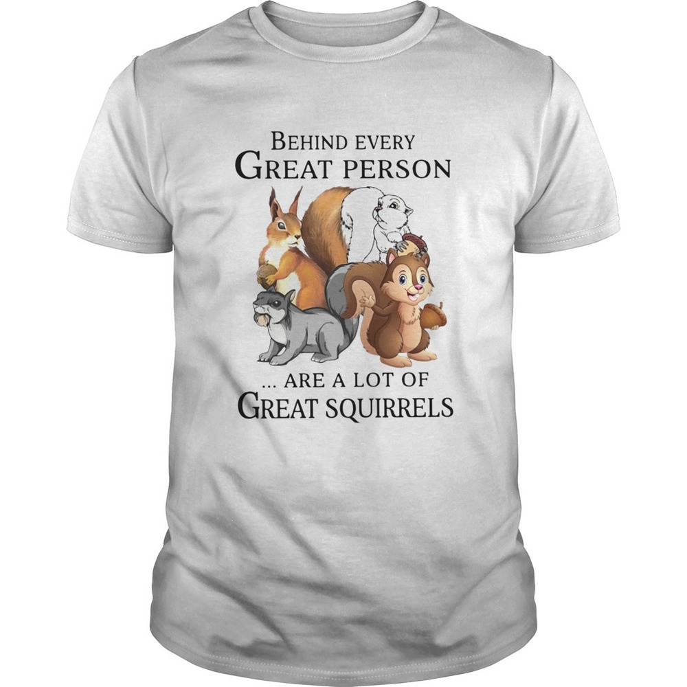 Behind Every Great Person Are A Lot Of Great Squirrels Shirt